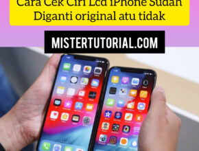 Cara Cek Ciri LCD iPhone Sudah Diganti Original Atau Tidak