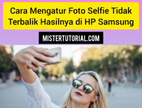 Cara Mengatur Foto Selfie Tidak Terbalik Hasilnya di HP Samsung