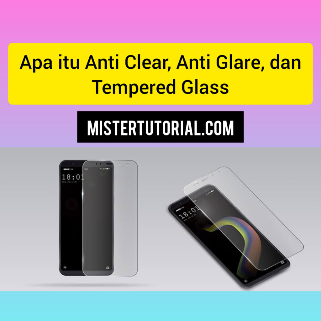 Apa Itu Ultra Clear, Anti Glare, dan Tempered Glass Protector ?