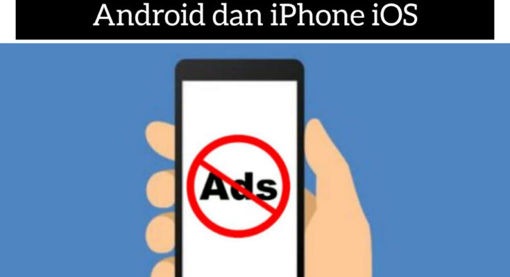 Cara Menghilangkan Iklan di HP Android dan iPhone iOS