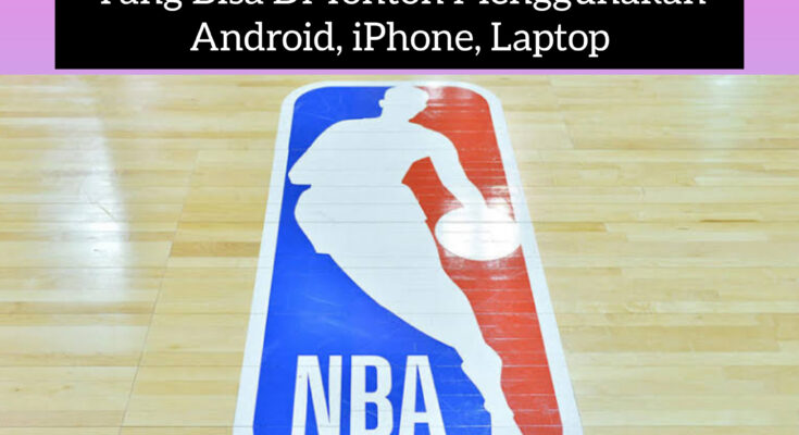 5 Situs Streaming Basket NBA Online Yang Bisa Di Tonton Menggunakan Android, iPhone, Laptop