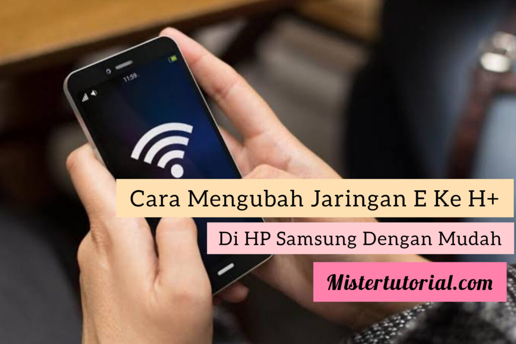 Cara Mengubah Jaringan E Ke H+ Di HP Samsung Dengan Mudah