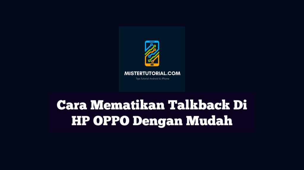 Cara Mematikan Talkback Di HP OPPO Dengan Mudah