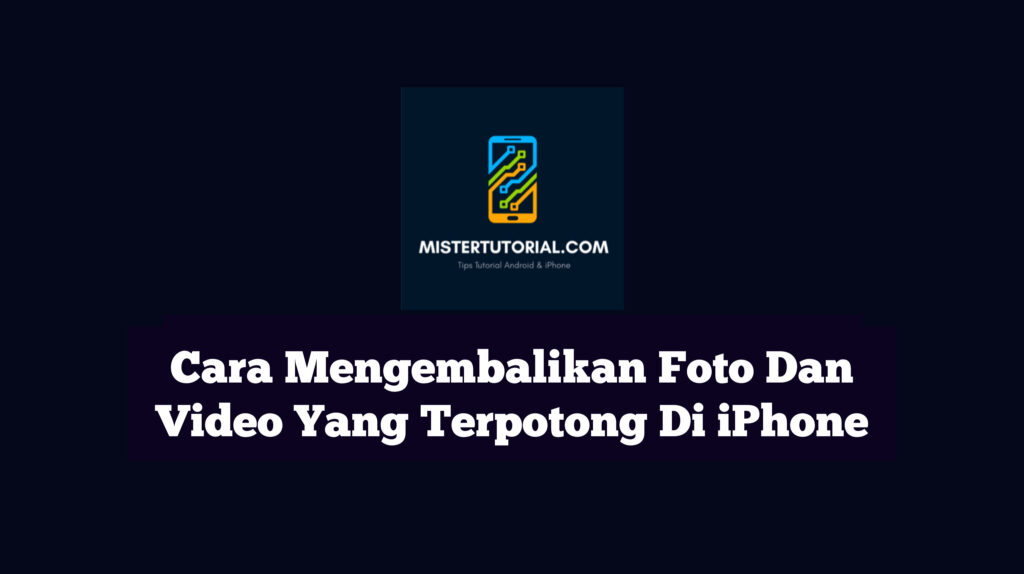 Cara Mengembalikan Foto Dan Video Yang Dicrop / Terpotong Di iPhone