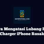 Cara Mengatasi Lubang Port Charger iPhone Rusak