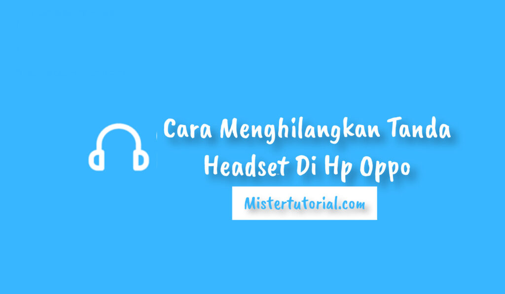 Cara Menghilangkan Tanda Headset Di Hp Oppo