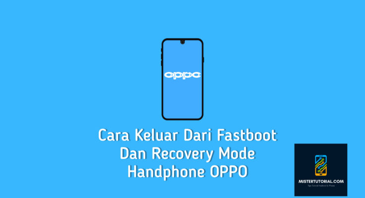Cara Keluar Dari Fastboot dan Recovery Mode Handphone OPPO