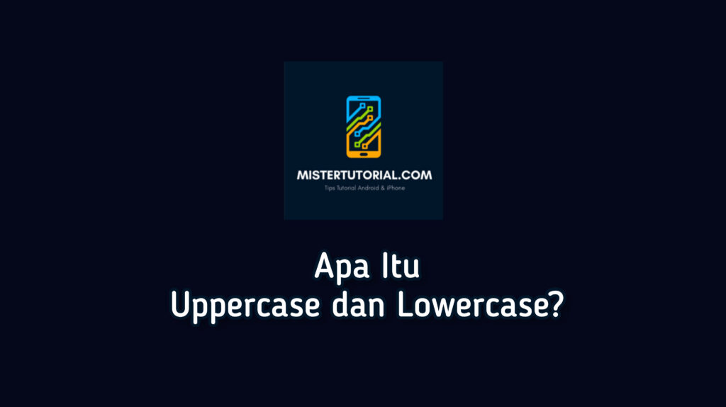 Apa Itu Uppercase dan Lowercase