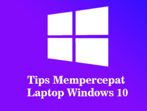 Tips Mempercepat Laptop Windows 10