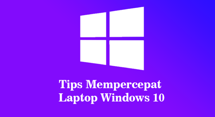 Tips Mempercepat Laptop Windows 10